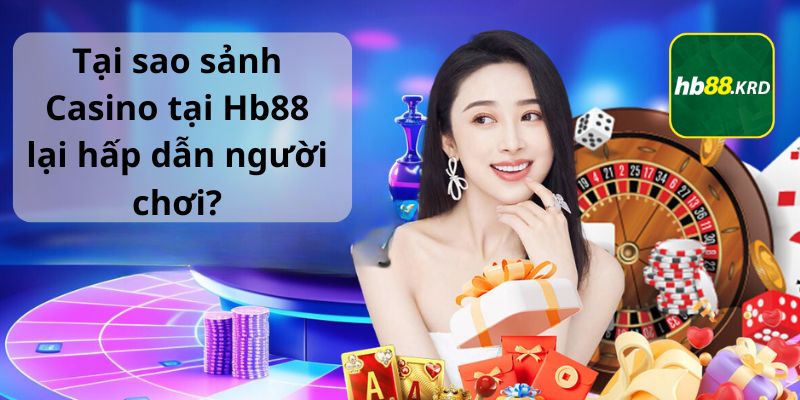 Tại sao sảnh Casino tại Hb88 lại hấp dẫn người chơi