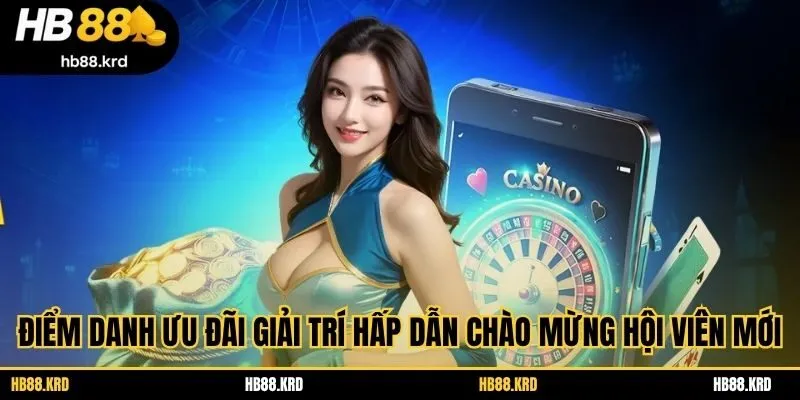 Điểm danh ưu đãi giải trí hấp dẫn chào mừng hội viên mới
